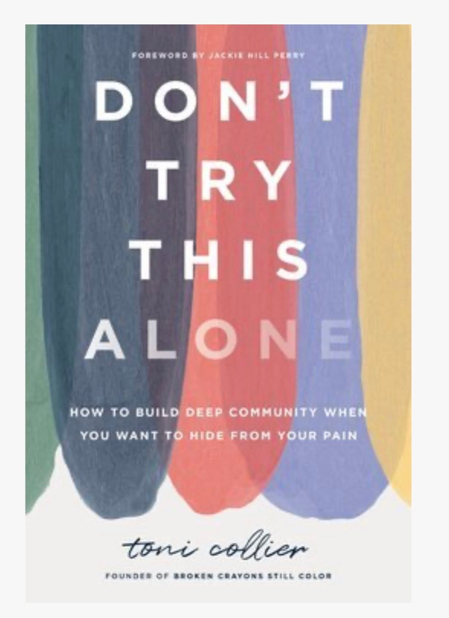 Don’t Try This Alone - How to Build Deep Community When You Want to Hide from Your Pain by Toni Collier