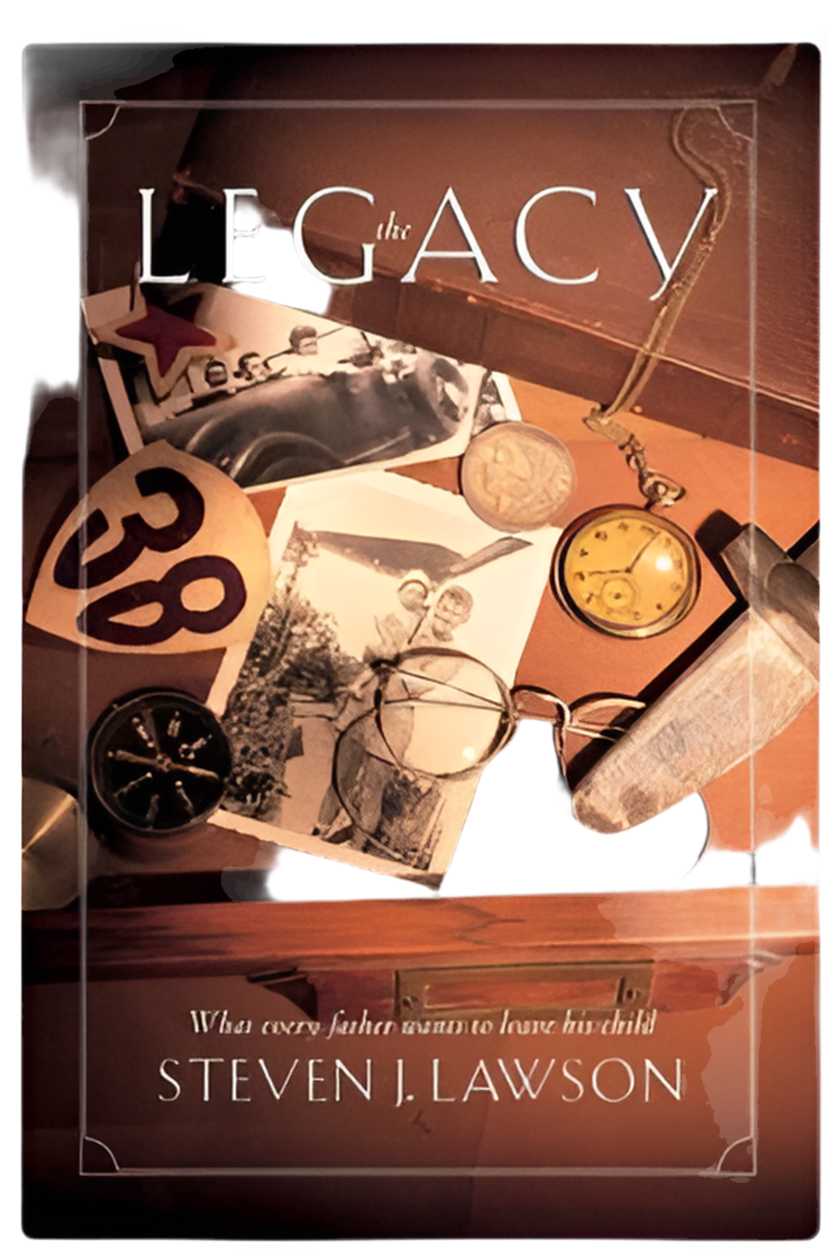 The Legacy: Ten Core Values Every Father Must Leave His Child By Steven J. Lawson