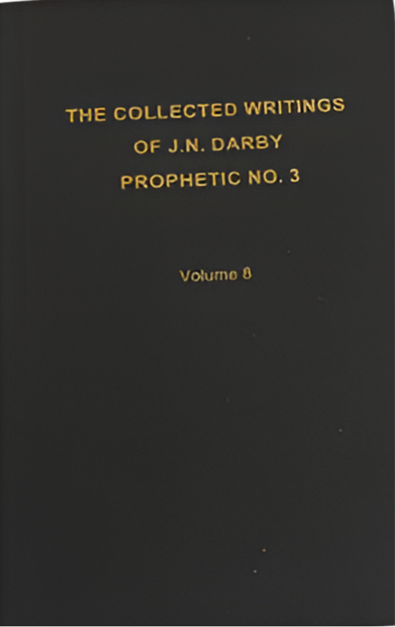 The Collected Writings of J.N. Darby Prophetic No. 3 Volume 8