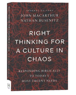 Right Thinking For A Culture In Chaos: Responding Biblically To Today’s Most Urgent Issues By Nathan Busenitz And John Macarthur