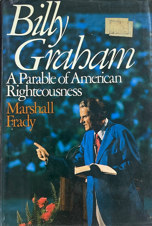 Billy Graham - A Parable of American Righteousness by Marshall Frady