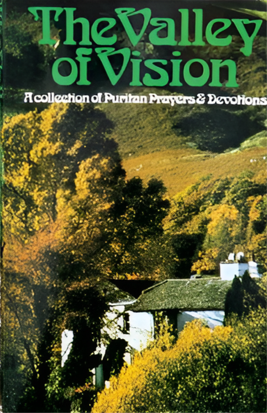 The Valley Of Vision - A Collection Of Puritan Prayers And Devotions By Arthur Bennett