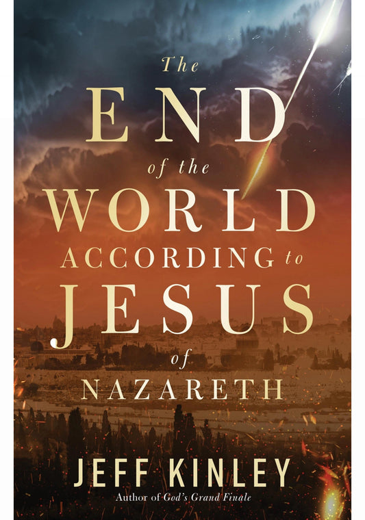 The End of the World According to Jesus of Nazareth by Jeff Kinley
