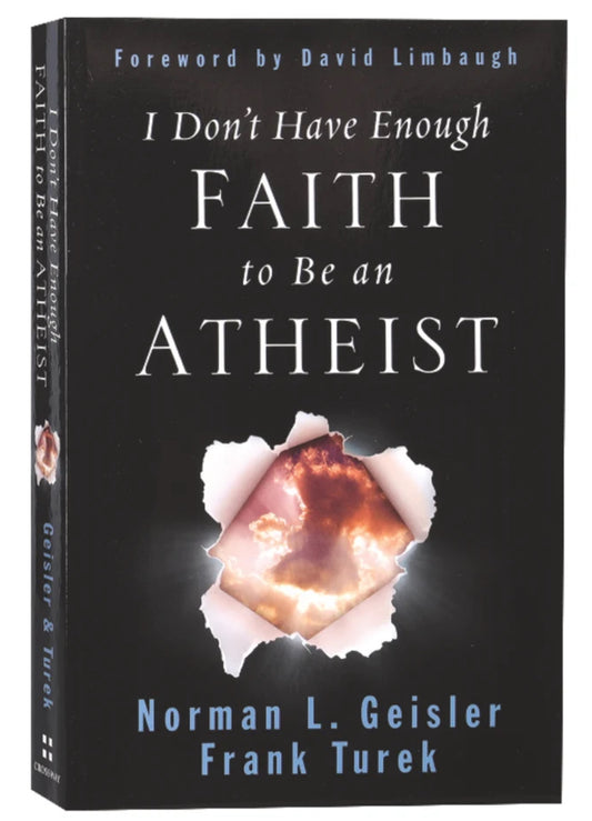 I Don't Have Enough Faith to Be An Atheist by Frank Turek and Norman L. Geisler