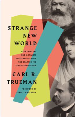 Strange New World: How Thinkers And Activists Redefined Identity And Sparked The Sexual Revolution By Carl R. Trueman