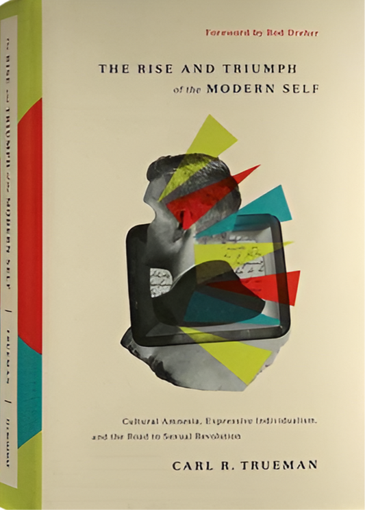 The Rise And Triumph Of The Modern Self By Carl R. Trueman