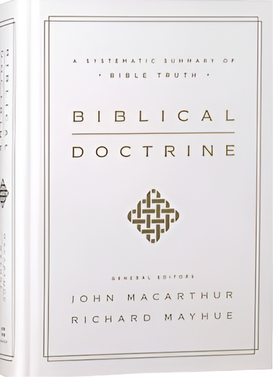 Biblical Doctrine: A Systematic Summary of Bible Truth By John MacArthur
