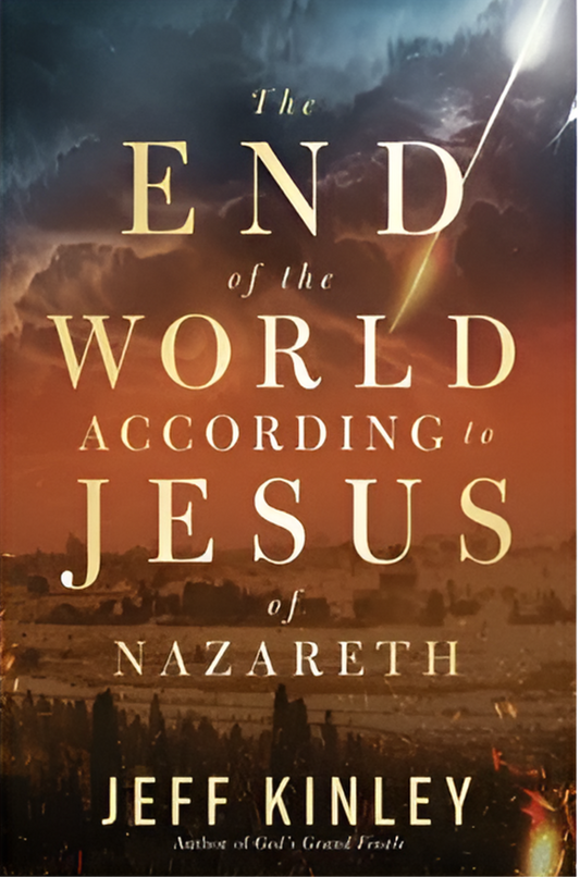 The End Of The World According To Jesus Of Nazareth By Jeff Kinley
