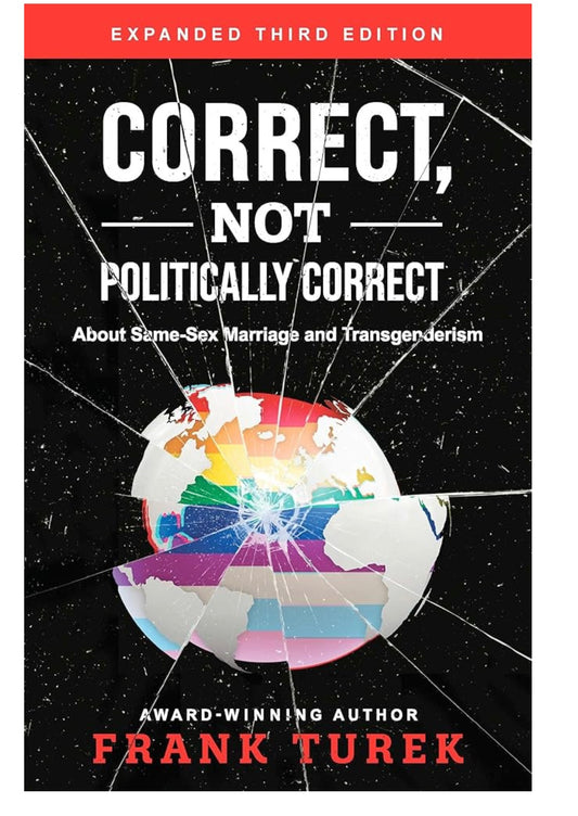 Correct, Not Politically Correct: About Same-Sex Marriage and Transgenderism  by Frank Turek