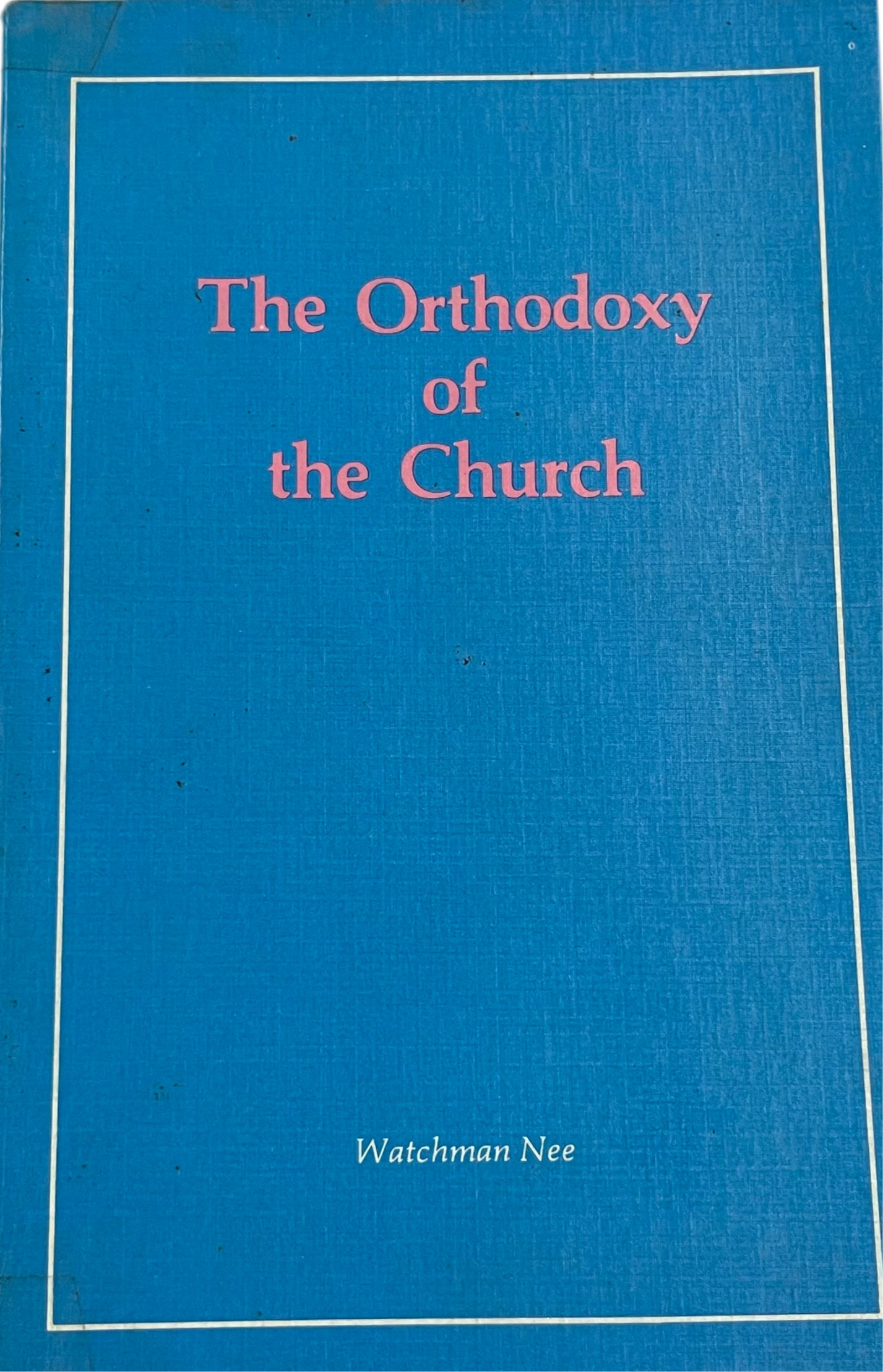 The Orthodoxy of the Church by Watchman Nee