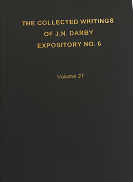 The Collected Writings of J.N. Darby Expository No. 6 Volume 27