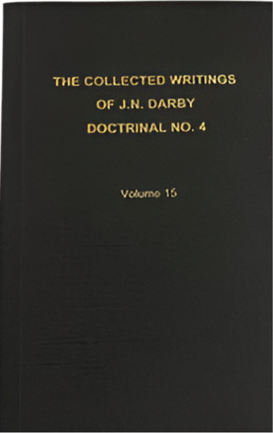 The Collected Writings of J.N. Darby Doctrinal No. 4 Volume 15