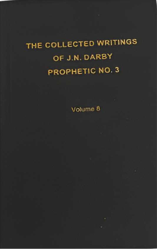 The Collected Writings of J.N. Darby Prophetic No. 3 Volume 8