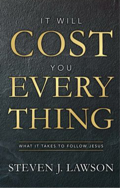It Will Cost You Everything: What It Takes To Follow Jesus By Steven J. Lawson