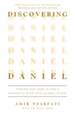 Discovering Daniel: Finding Our Hope in God's Prophetic Plan Amid Global Chaos by Amir Tsarfati