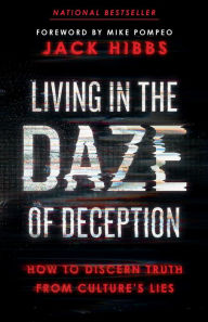 Living in the Daze of Deception: How to Discern Truth from Culture's Lies by Jack Hibbs